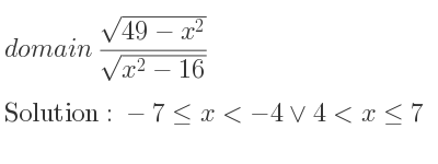 The domain of (sqrt(49-x^2))/(sqrt(x^2-16)) is -7<= x<-4\lor 4<x<= 7